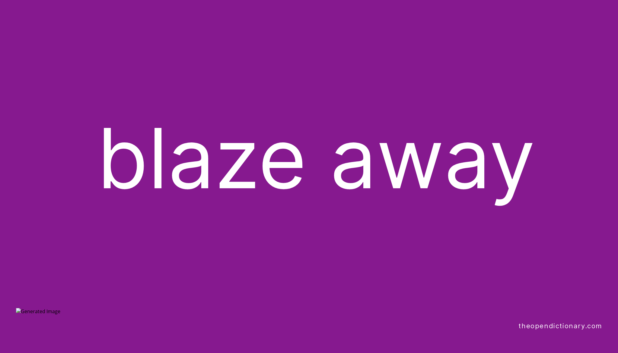 BLAZE AWAY Phrasal Verb BLAZE AWAY Definition, Meaning and Example